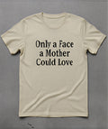 Only a Face a Mother Could Love